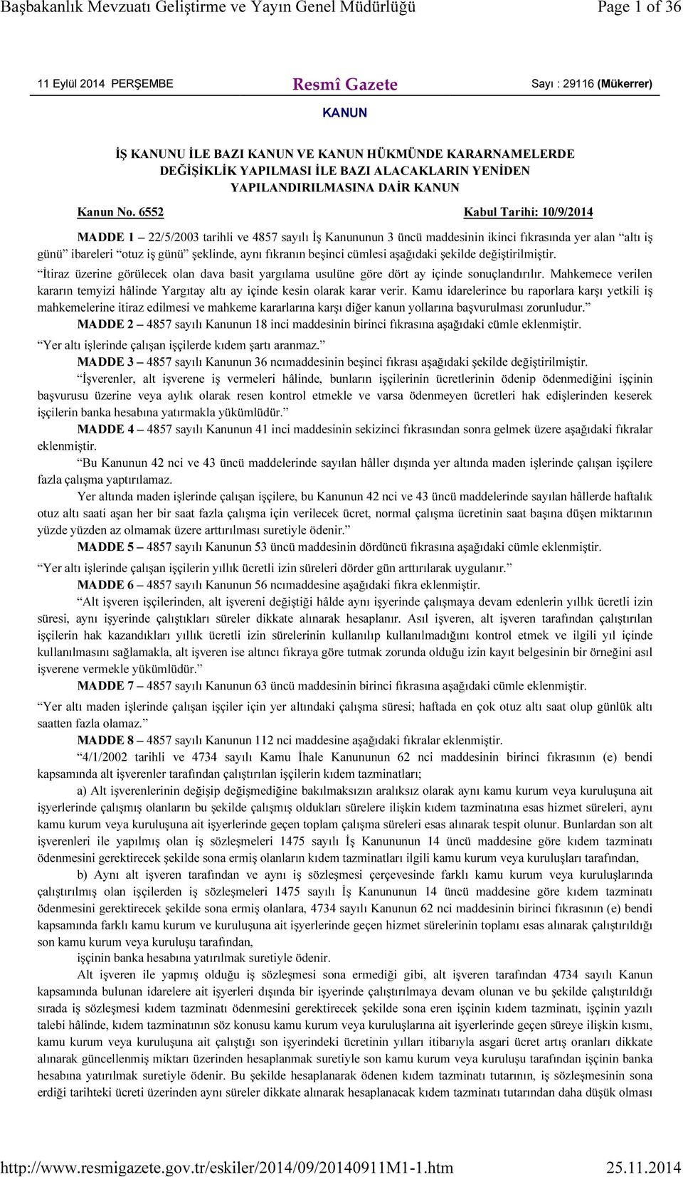 6552 Kabul Tarihi: 10/9/2014 MADDE 1 22/5/2003 tarihli ve 4857 sayılı İş Kanununun 3 üncü maddesinin ikinci fıkrasında yer alan altı iş günü ibareleri otuz iş günü şeklinde, aynı fıkranın beşinci