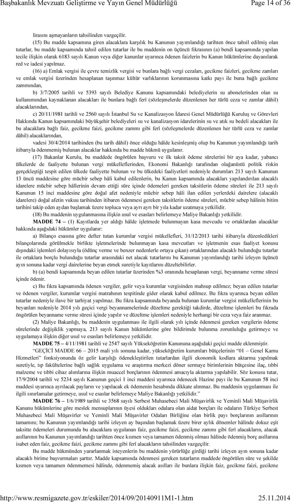 (a) bendi kapsamında yapılan tecile ilişkin olarak 6183 sayılı Kanun veya diğer kanunlar uyarınca ödenen faizlerin bu Kanun hükümlerine dayanılarak red ve iadesi yapılmaz.