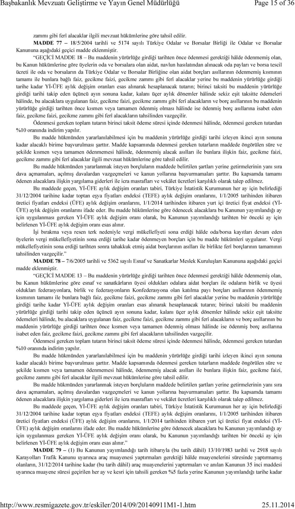 GEÇİCİ MADDE 18 Bu maddenin yürürlüğe girdiği tarihten önce ödenmesi gerektiği hâlde ödenmemiş olan, bu Kanun hükümlerine göre üyelerin oda ve borsalara olan aidat, navlun hasılatından alınacak oda