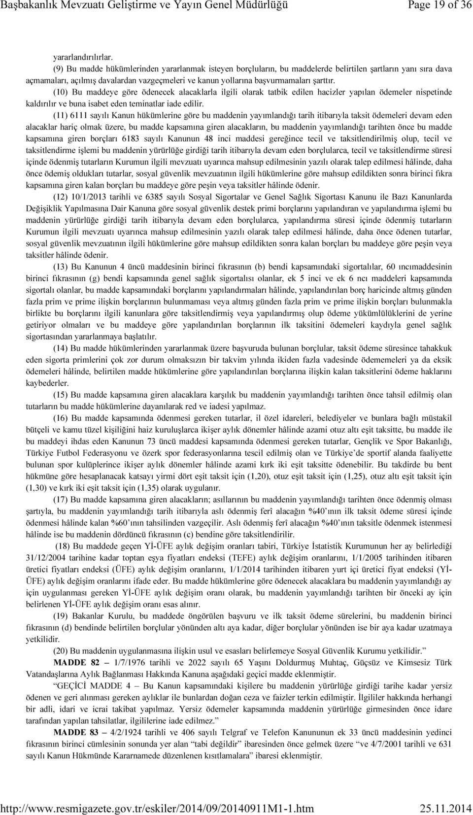 (10) Bu maddeye göre ödenecek alacaklarla ilgili olarak tatbik edilen hacizler yapılan ödemeler nispetinde kaldırılır ve buna isabet eden teminatlar iade edilir.