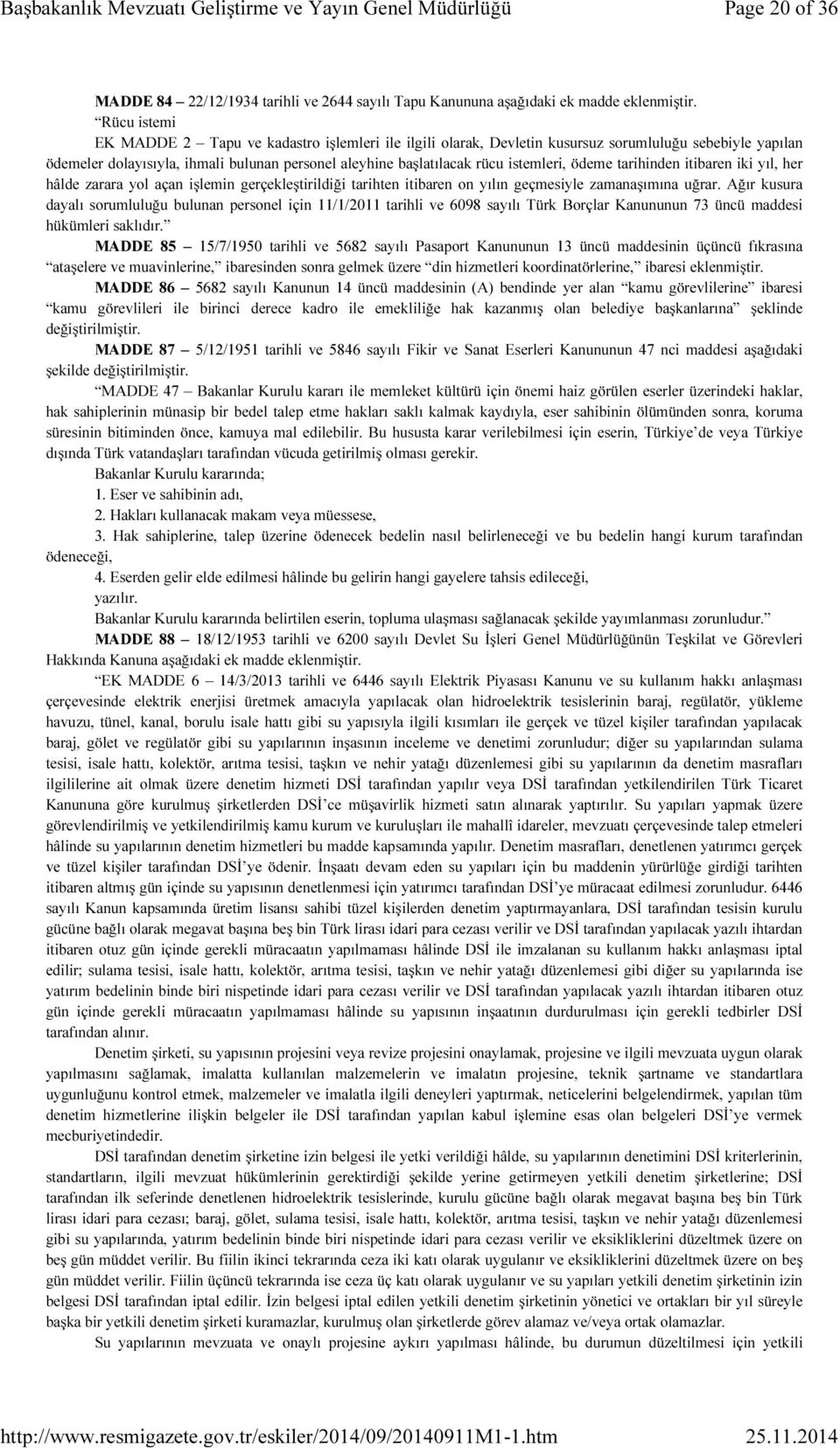 istemleri, ödeme tarihinden itibaren iki yıl, her hâlde zarara yol açan işlemin gerçekleştirildiği tarihten itibaren on yılın geçmesiyle zamanaşımına uğrar.