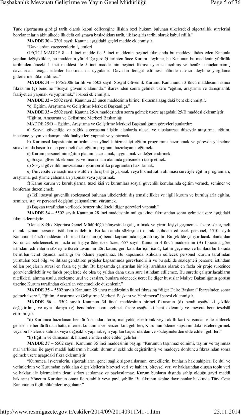 Davalardan vazgeçenlerin işlemleri GEÇİCİ MADDE 8 1 inci madde ile 5 inci maddenin beşinci fıkrasında bu maddeyi ihdas eden Kanunla yapılan değişiklikler, bu maddenin yürürlüğe girdiği tarihten önce