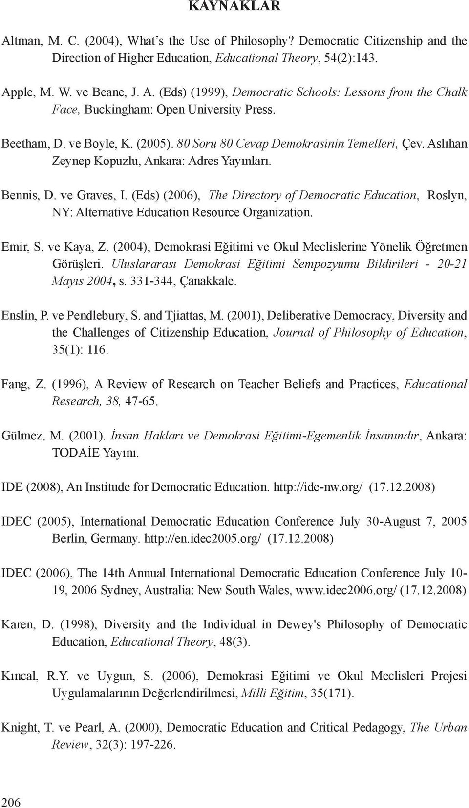 (Eds) (2006), The Directory of Democratic Education, Roslyn, NY: Alternative Education Resource Organization. Emir, S. ve Kaya, Z.