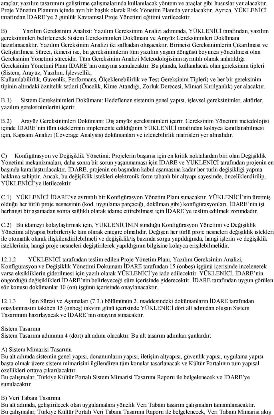 B) Yazlm Gereksinim Analizi: Yazlm Gereksinim Analizi admnda, YÜKLENC tarafndan, yazlm gereksinimleri belirlenerek Sistem Gereksinimleri Doküman ve Arayüz Gereksinimleri Doküman hazrlanacaktr.