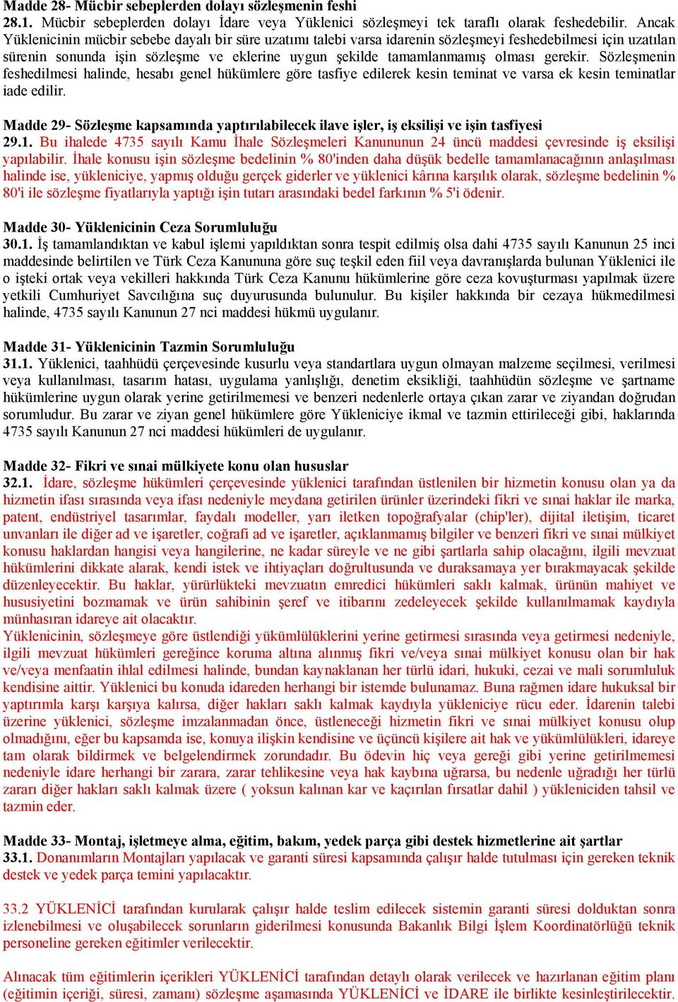 Sözlemenin feshedilmesi halinde, hesab genel hükümlere göre tasfiye edilerek kesin teminat ve varsa ek kesin teminatlar iade edilir. Madde 29- Sözleme kapsam!nda yapt!r!labilecek ilave iler, i eksilii ve iin tasfiyesi 29.