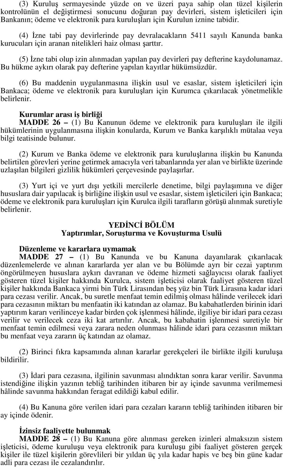 (5) İzne tabi olup izin alınmadan yapılan pay devirleri pay defterine kaydolunamaz. Bu hükme aykırı olarak pay defterine yapılan kayıtlar hükümsüzdür.