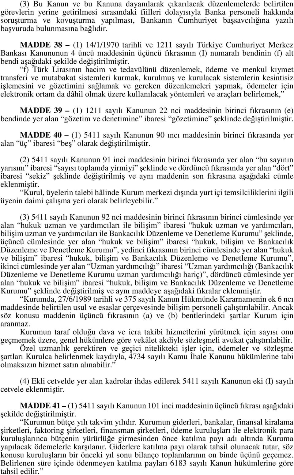 MADDE 38 (1) 14/1/1970 tarihli ve 1211 sayılı Türkiye Cumhuriyet Merkez Bankası Kanununun 4 üncü maddesinin üçüncü fıkrasının (I) numaralı bendinin (f) alt bendi aşağıdaki şekilde değiştirilmiştir.
