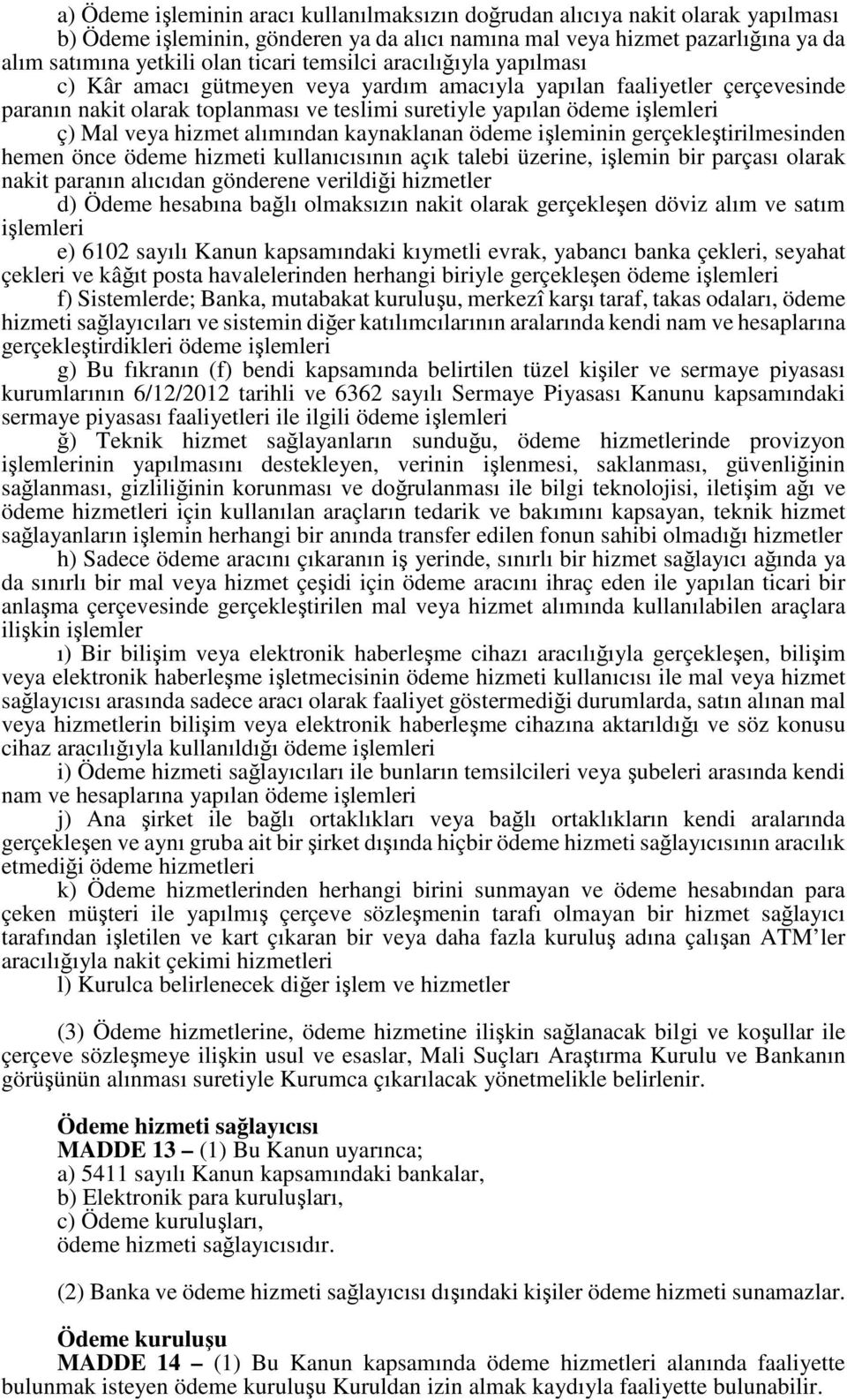 hizmet alımından kaynaklanan ödeme işleminin gerçekleştirilmesinden hemen önce ödeme hizmeti kullanıcısının açık talebi üzerine, işlemin bir parçası olarak nakit paranın alıcıdan gönderene verildiği