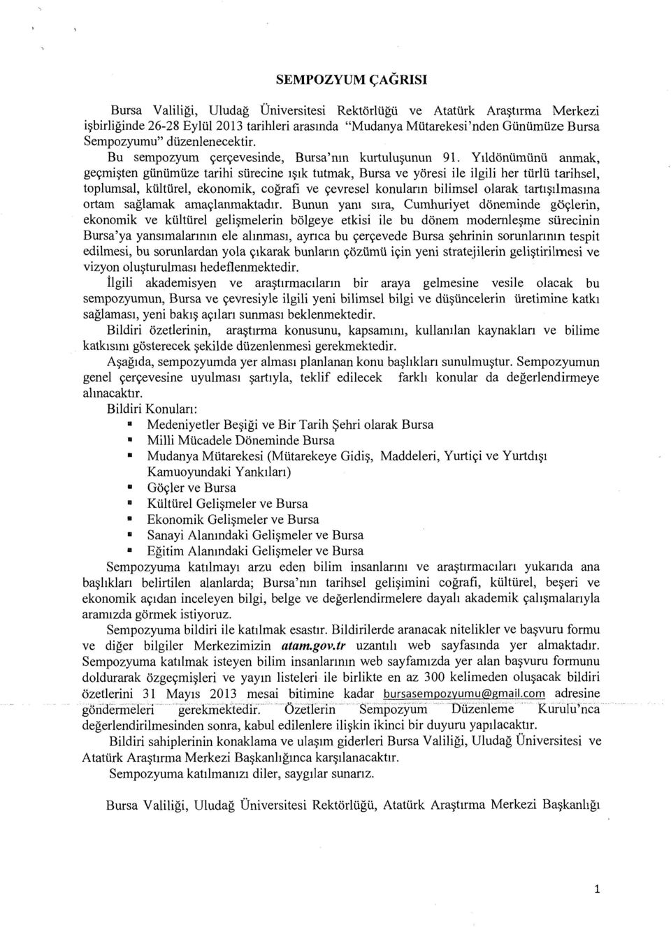 Ylldontimtinu anmak, ge9mi~ten gunumuze tarihi surecine 1~1k tutmak, Bursa ve yoresi ile ilgili her ttirlu tarihsel, toplumsal, ktilturel, ekonomik, cografi ve 9evresel konularm bilimsel olarak