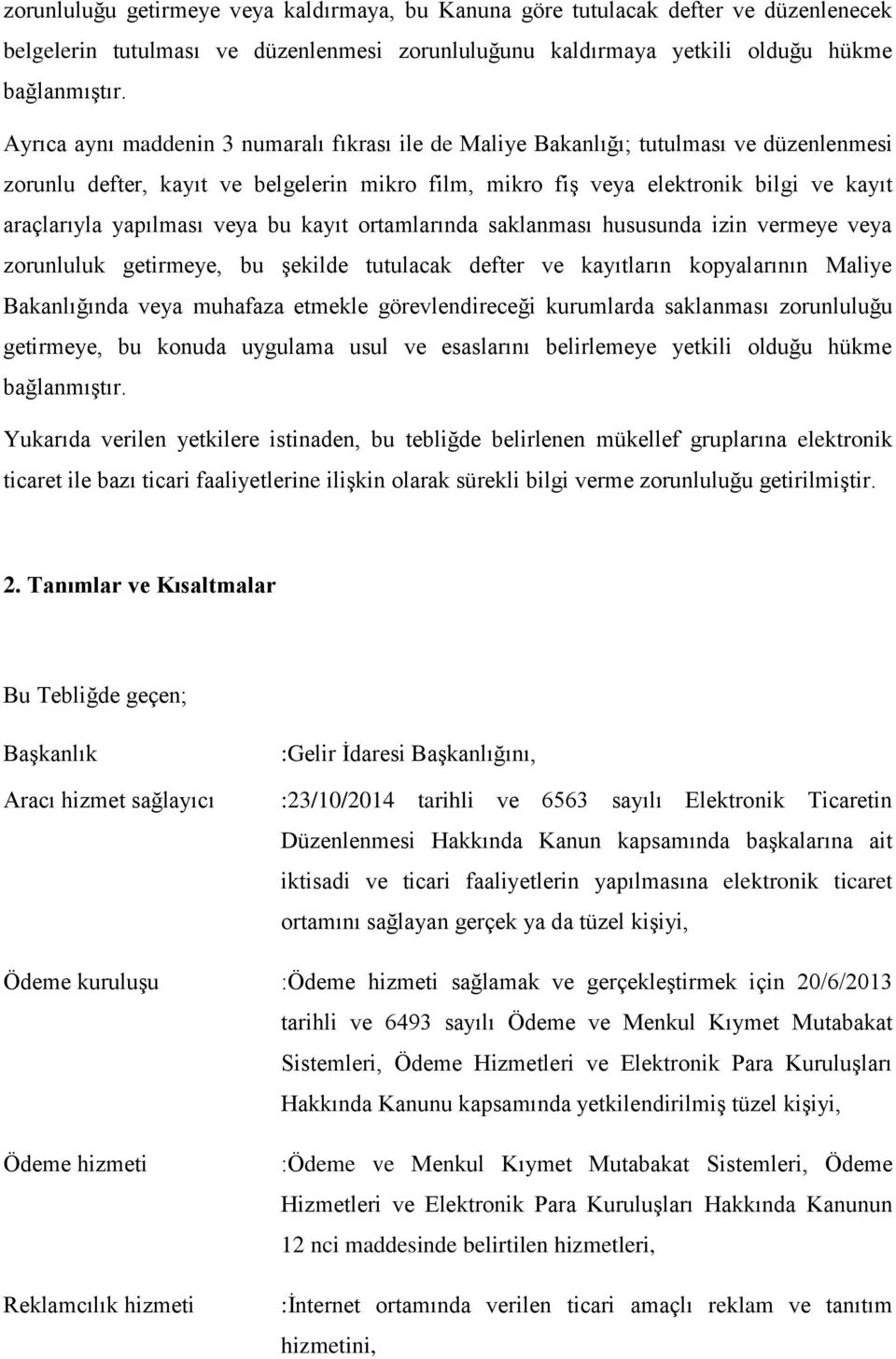 yapılması veya bu kayıt ortamlarında saklanması hususunda izin vermeye veya zorunluluk getirmeye, bu şekilde tutulacak defter ve kayıtların kopyalarının Maliye Bakanlığında veya muhafaza etmekle