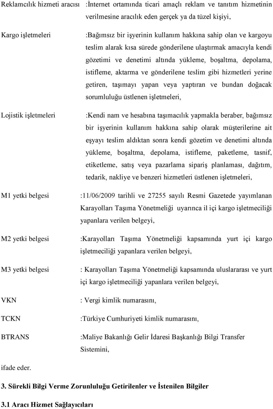 altında yükleme, boşaltma, depolama, istifleme, aktarma ve gönderilene teslim gibi hizmetleri yerine getiren, taşımayı yapan veya yaptıran ve bundan doğacak sorumluluğu üstlenen işletmeleri, :Kendi