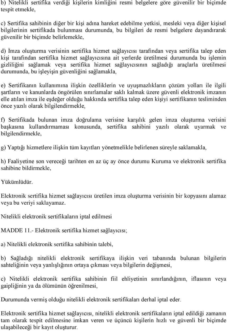 tarafından veya sertifika talep eden kişi tarafından sertifika hizmet sağlayıcısına ait yerlerde üretilmesi durumunda bu işlemin gizliliğini sağlamak veya sertifika hizmet sağlayıcısının sağladığı