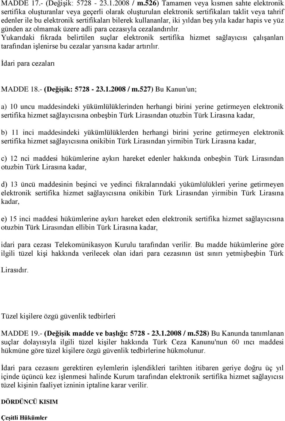 kullananlar, iki yıldan beş yıla kadar hapis ve yüz günden az olmamak üzere adli para cezasıyla cezalandırılır.