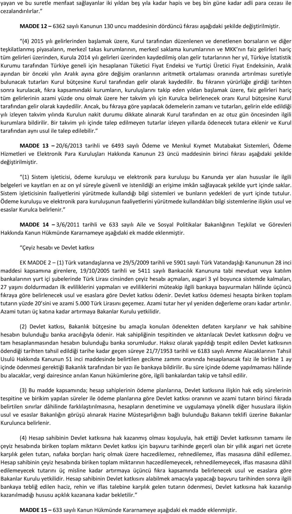 (4) 2015 yılı gelirlerinden başlamak üzere, Kurul tarafından düzenlenen ve denetlenen borsaların ve diğer teşkilatlanmış piyasaların, merkezî takas kurumlarının, merkezî saklama kurumlarının ve MKK