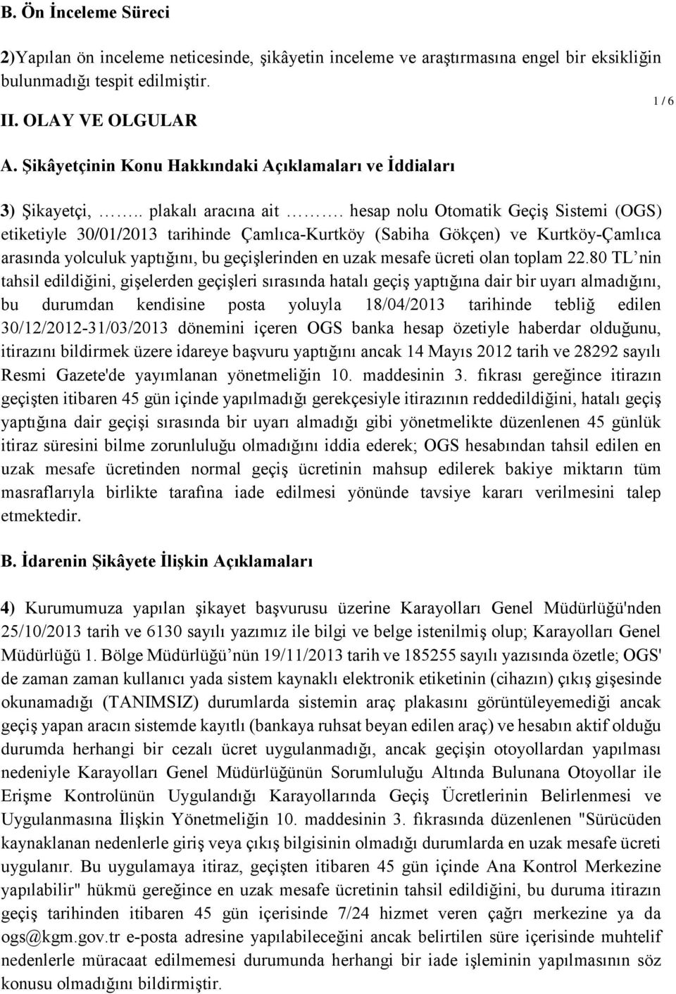 hesap nolu Otomatik Geçiş Sistemi (OGS) etiketiyle 30/01/2013 tarihinde Çamlıca Kurtköy (Sabiha Gökçen) ve Kurtköy Çamlıca arasında yolculuk yaptığını, bu geçişlerinden en uzak mesafe ücreti olan