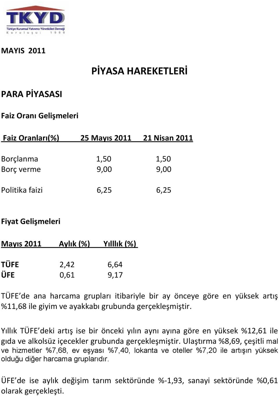 gerçekleşmiştir. Yıllık TÜFE deki artış ise bir önceki yılın aynı ayına göre en yüksek %12,61 ile gıda ve alkolsüz içecekler grubunda gerçekleşmiştir.