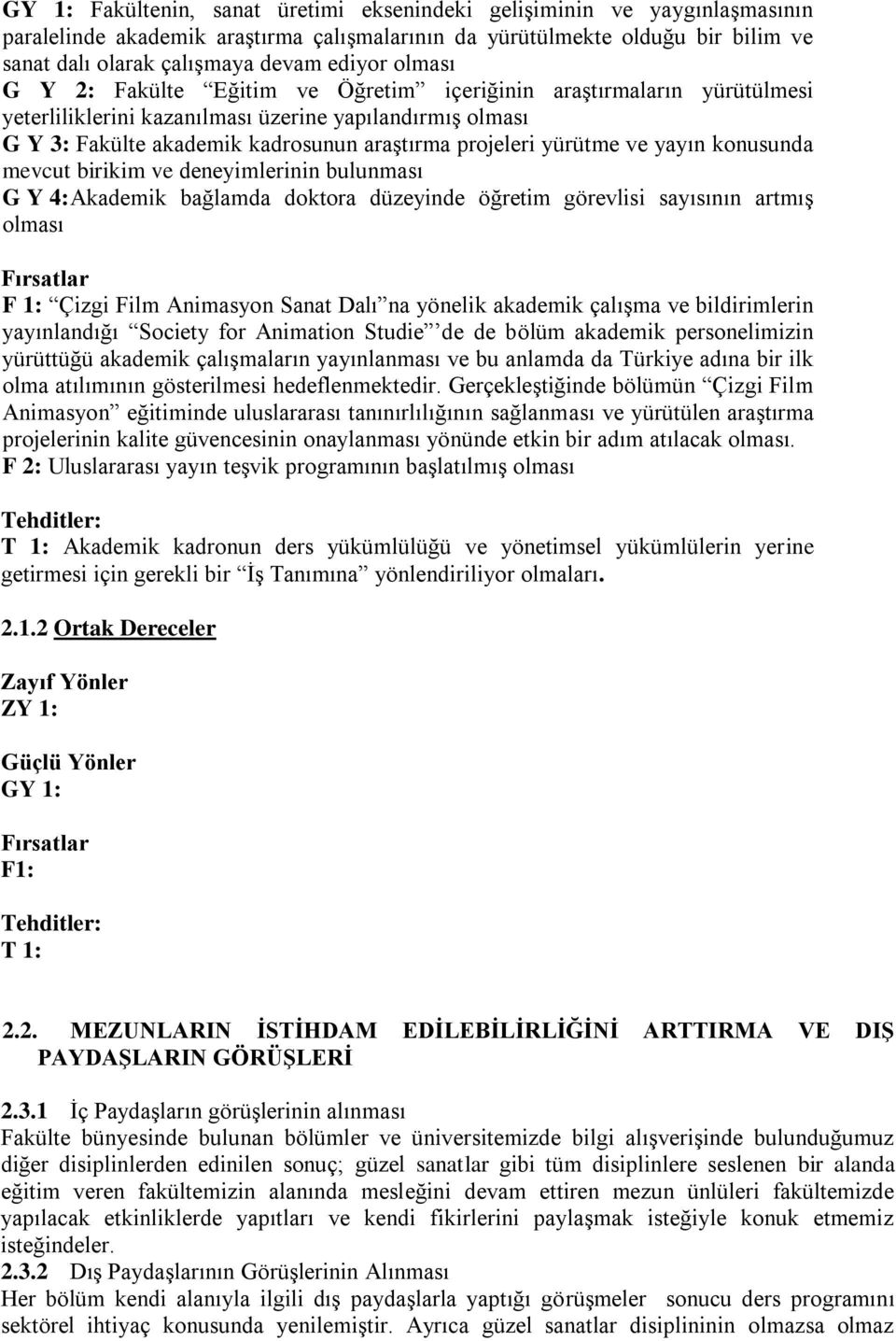 ve yayın konusunda mevcut birikim ve deneyimlerinin bulunması G Y 4: Akademik bağlamda doktora düzeyinde öğretim görevlisi sayısının artmış olması F 1: Çizgi Film Animasyon Sanat Dalı na yönelik