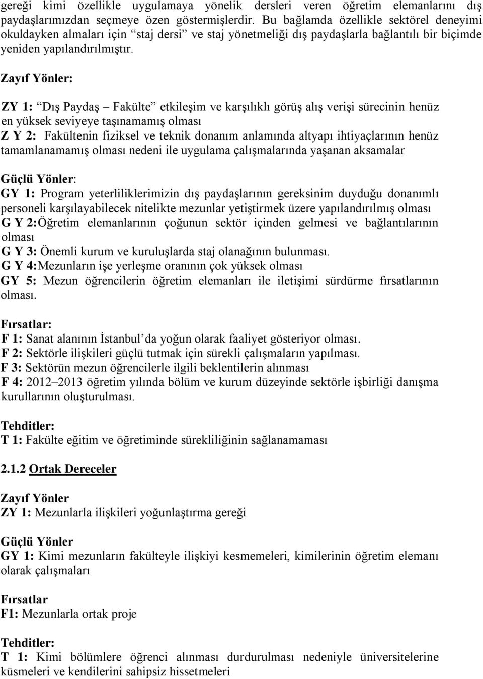 : ZY 1: Dış Paydaş Fakülte etkileşim ve karşılıklı görüş alış verişi sürecinin henüz en yüksek seviyeye taşınamamış olması Z Y 2: Fakültenin fiziksel ve teknik donanım anlamında altyapı