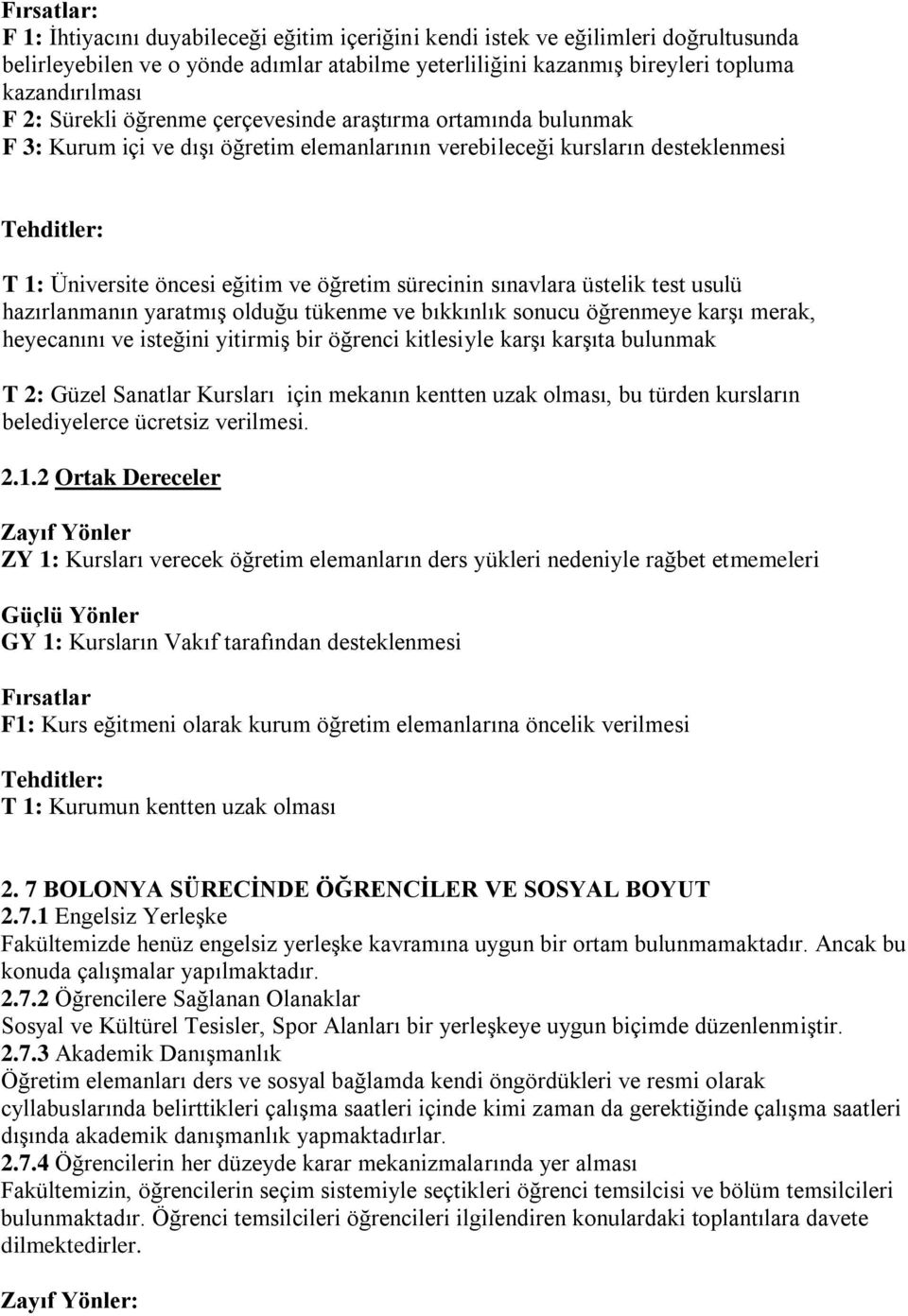 üstelik test usulü hazırlanmanın yaratmış olduğu tükenme ve bıkkınlık sonucu öğrenmeye karşı merak, heyecanını ve isteğini yitirmiş bir öğrenci kitlesiyle karşı karşıta bulunmak T 2: Güzel Sanatlar