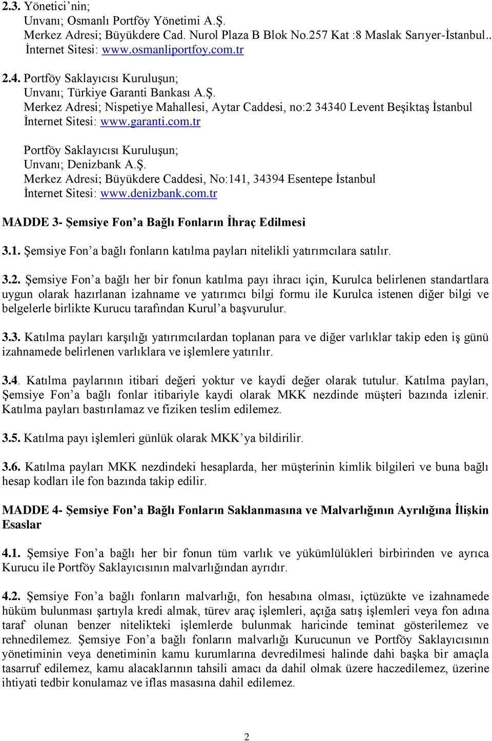 tr Portföy Saklayıcısı Kuruluşun; Unvanı; Denizbank A.Ş. Merkez Adresi; Büyükdere Caddesi, No:141, 34394 Esentepe İstanbul İnternet Sitesi: www.denizbank.com.