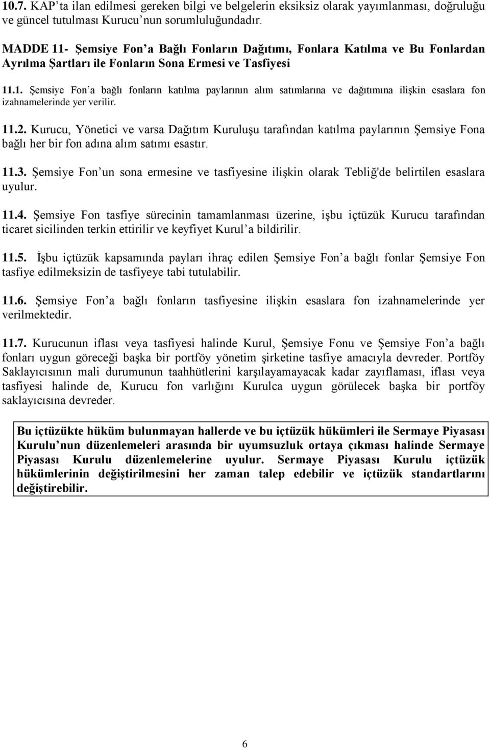 11.2. Kurucu, Yönetici ve varsa Dağıtım Kuruluşu tarafından katılma paylarının Şemsiye Fona bağlı her bir fon adına alım satımı esastır. 11.3.