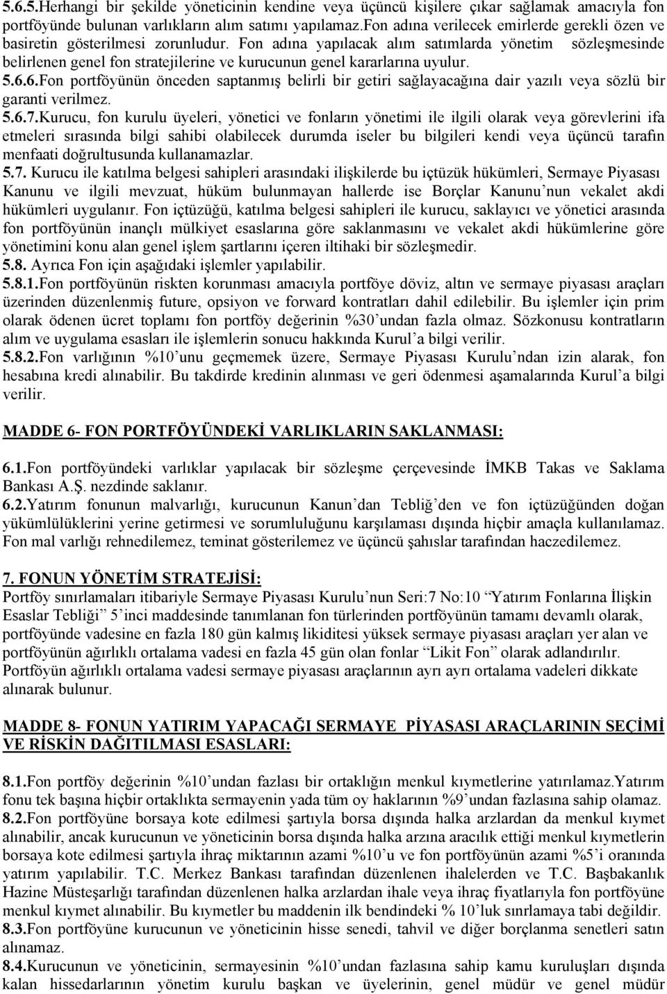 Fon adına yapılacak alım satımlarda yönetim sözleşmesinde belirlenen genel fon stratejilerine ve kurucunun genel kararlarına uyulur. 5.6.