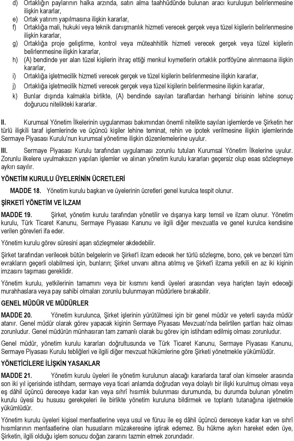 belirlenmesine ilişkin kararlar, h) (A) bendinde yer alan tüzel kişilerin ihraç ettiği menkul kıymetlerin ortaklık portföyüne alınmasına ilişkin kararlar, i) Ortaklığa işletmecilik hizmeti verecek