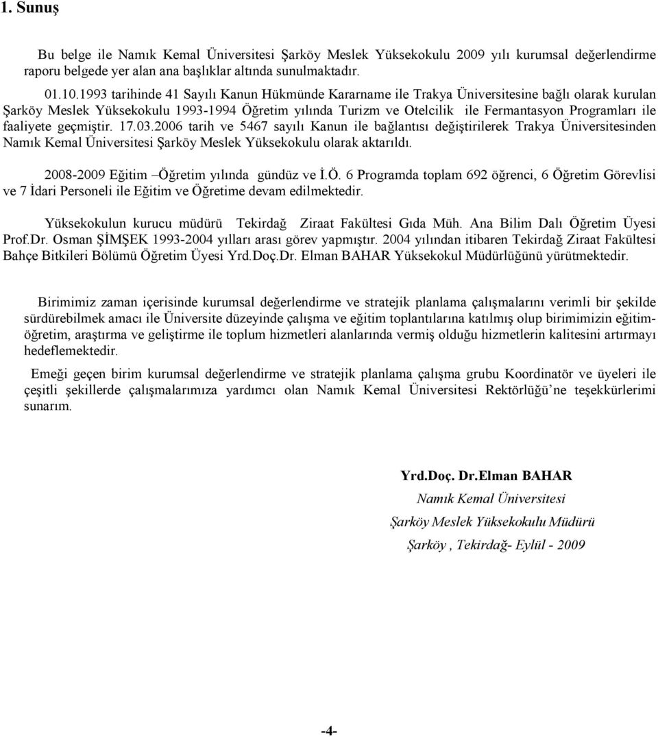 faaliyete geçmiştir. 17.03.2006 tarih ve 5467 sayılı Kanun ile bağlantısı değiştirilerek Trakya Üniversitesinden Namık Kemal Üniversitesi Şarköy Meslek Yüksekokulu olarak aktarıldı.