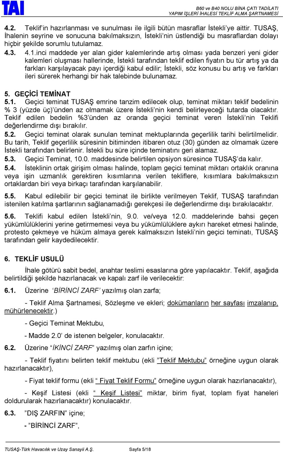 inci maddede yer alan gider kalemlerinde artış olması yada benzeri yeni gider kalemleri oluşması hallerinde, İstekli tarafından teklif edilen fiyatın bu tür artış ya da farkları karşılayacak payı