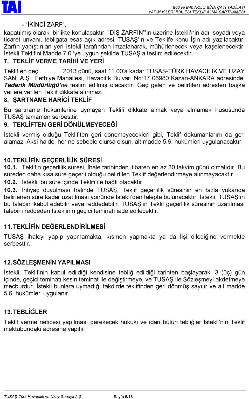 .. 2013 günü, saat 11.00 a kadar TUSAŞ-TÜRK HAVACILIK VE UZAY SAN. A.Ş., Fethiye Mahallesi, Havacılık Bulvarı No:17 06980 Kazan-ANKARA adresinde, Tedarik Müdürlüğü ne teslim edilmiş olacaktır.