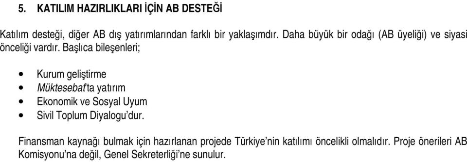 Başlıca bileşenleri; Kurum geliştirme Müktesebat ta yatırım Ekonomik ve Sosyal Uyum Sivil Toplum Diyalogu dur.