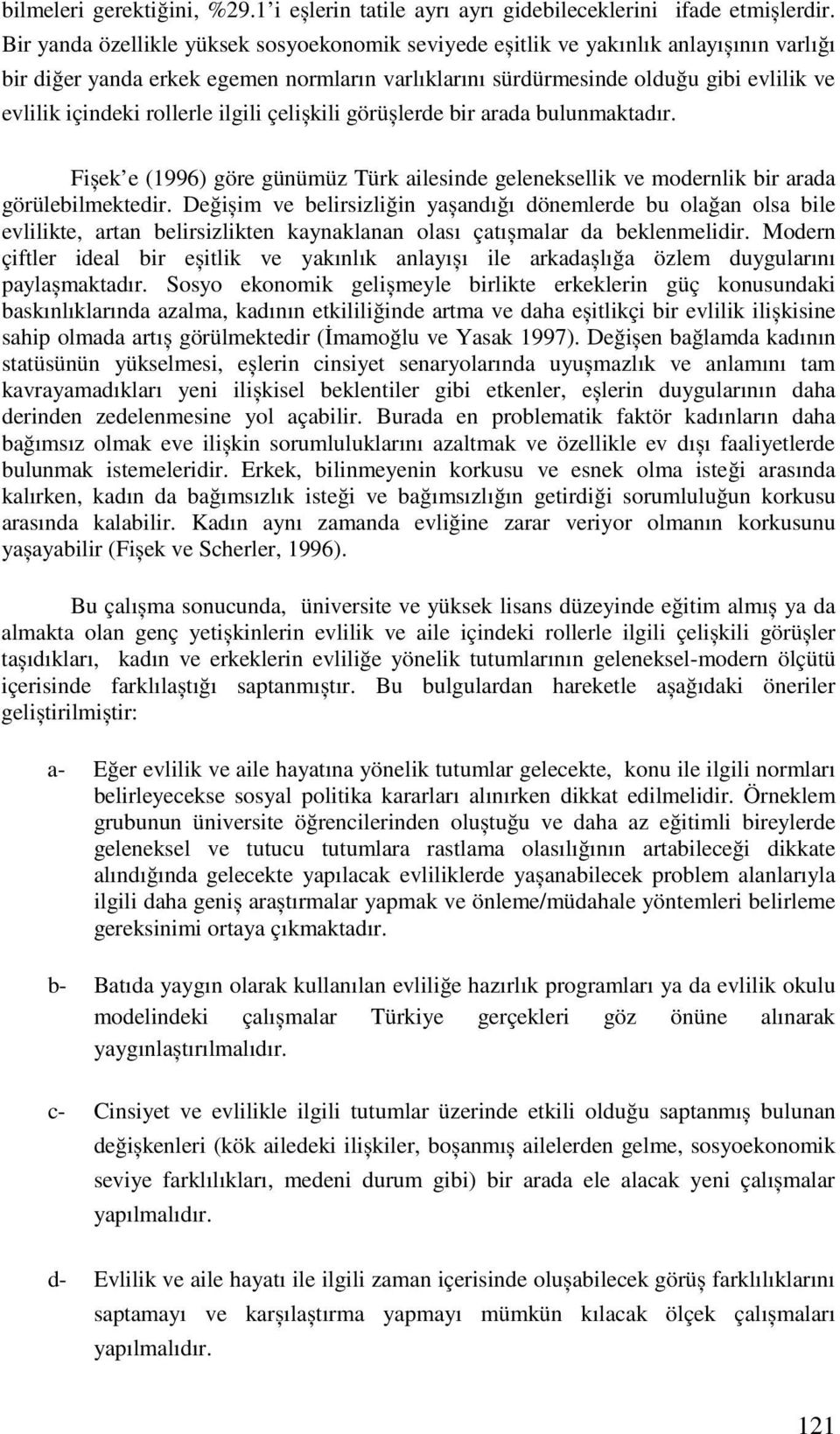 çelișkili görüșlerde bir arada bulumaktadır. Fișek e (1996) göre güümüz Türk aileside geleeksellik ve moderlik bir arada görülebilmektedir.