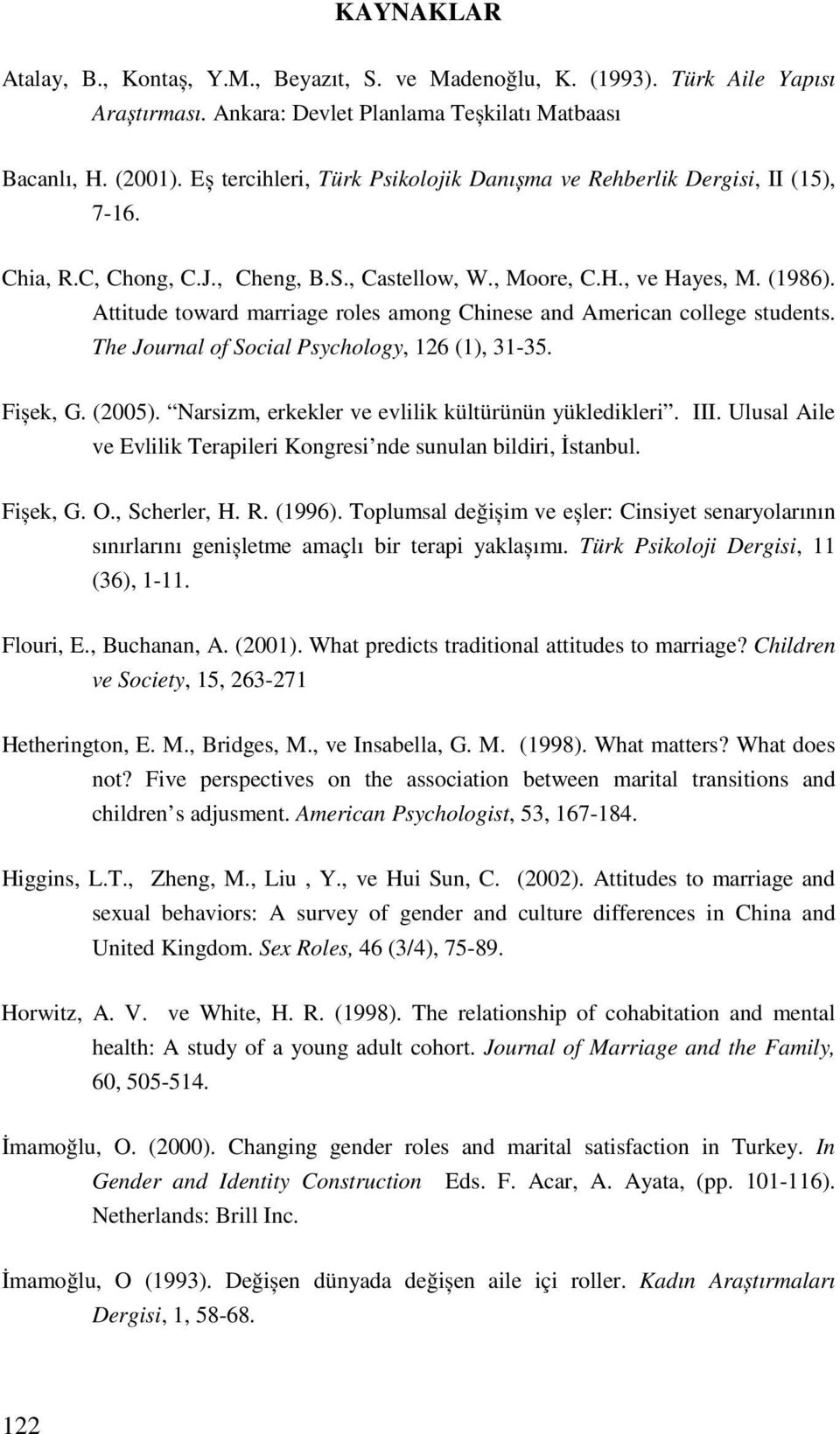 Attitude toward marriage roles amog Chiese ad America college studets. The Joural of Social Psychology, 126 (1), 31-35. Fișek, G. (2005). Narsizm, erkekler ve evlilik kültürüü yükledikleri. III.