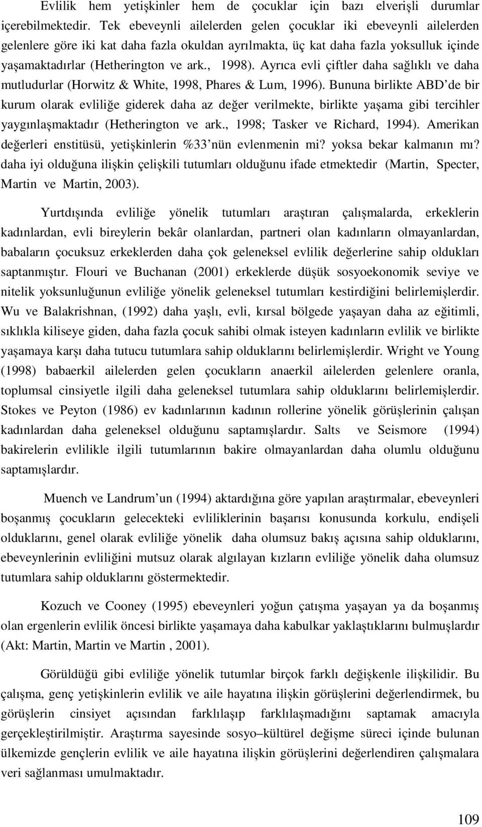 Ayrıca evli çiftler daha sağlıklı ve daha mutludurlar (Horwitz & White, 1998, Phares & Lum, 1996).