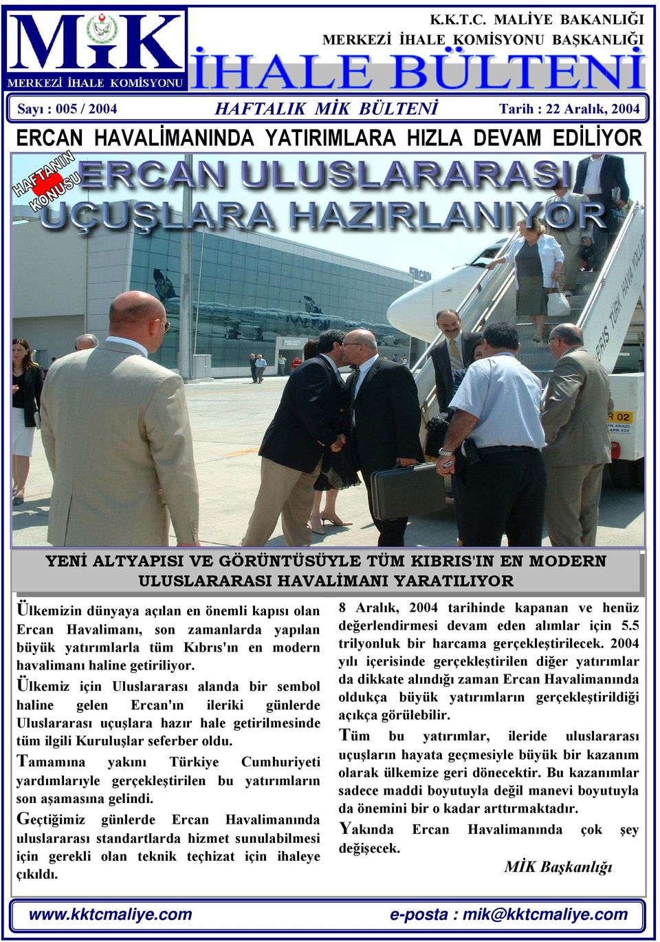 TÜM KIBRIS'IN EN MODERN ULUSLARARASI HAVALİMANI YARATILIYOR Ülkemizin dünyaya açılan en önemli kapısı olan Ercan Havalimanı, son zamanlarda yapılan büyük yatırımlarla tüm Kıbrıs'ın en modern
