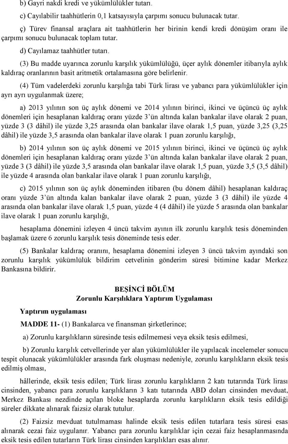 (3) Bu madde uyarınca zorunlu karşılık yükümlülüğü, üçer aylık dönemler itibarıyla aylık kaldıraç oranlarının basit aritmetik ortalamasına göre belirlenir.