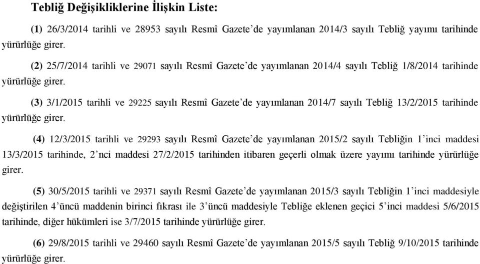 (3) 3/1/2015 tarihli ve 29225 sayılı Resmî Gazete de yayımlanan 2014/7 sayılı Tebliğ 13/2/2015 tarihinde yürürlüğe girer.