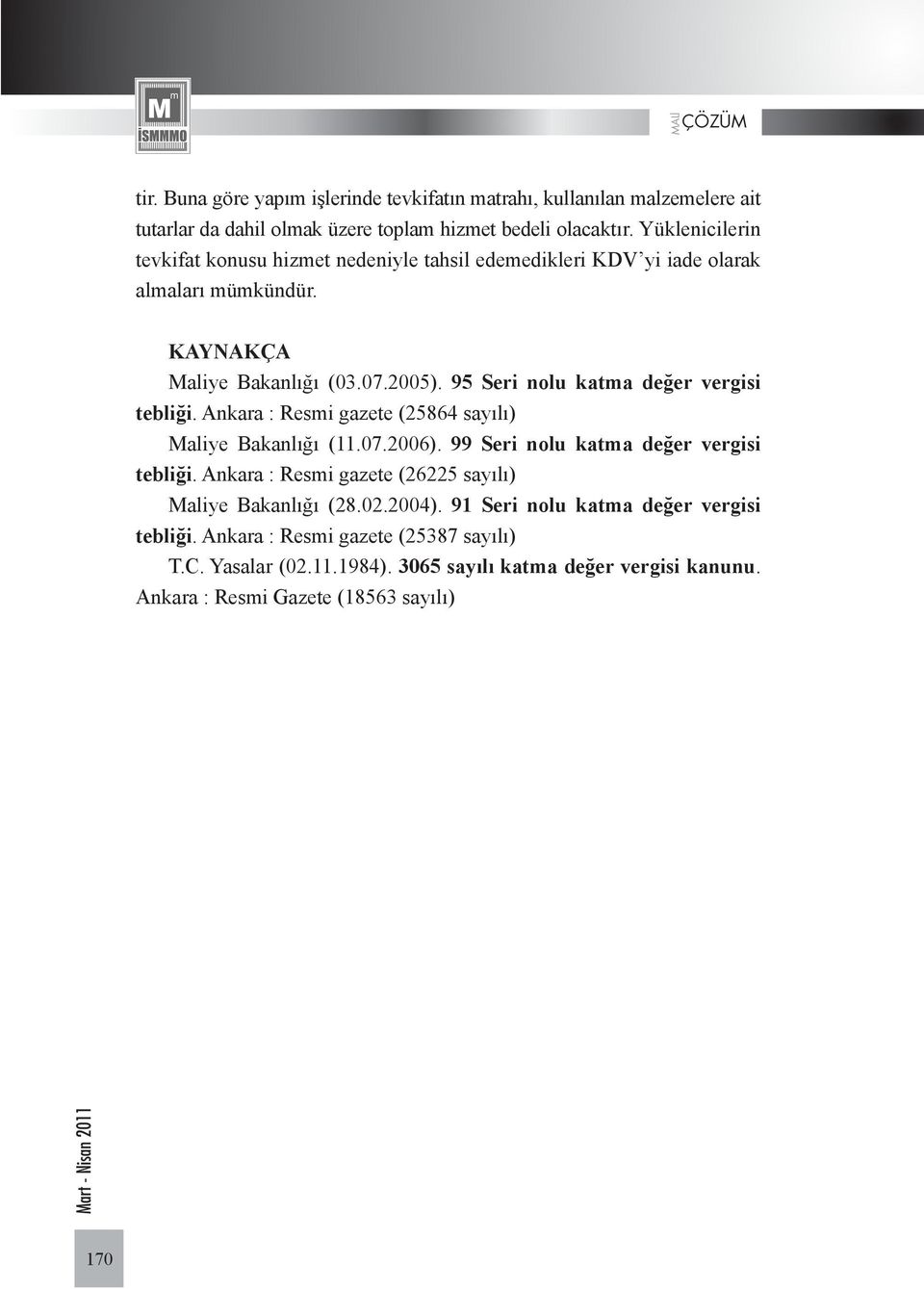 95 Seri nolu katma değer vergisi tebliği. Ankara : Resmi gazete (25864 sayılı) Maliye Bakanlığı (11.07.2006). 99 Seri nolu katma değer vergisi tebliği.