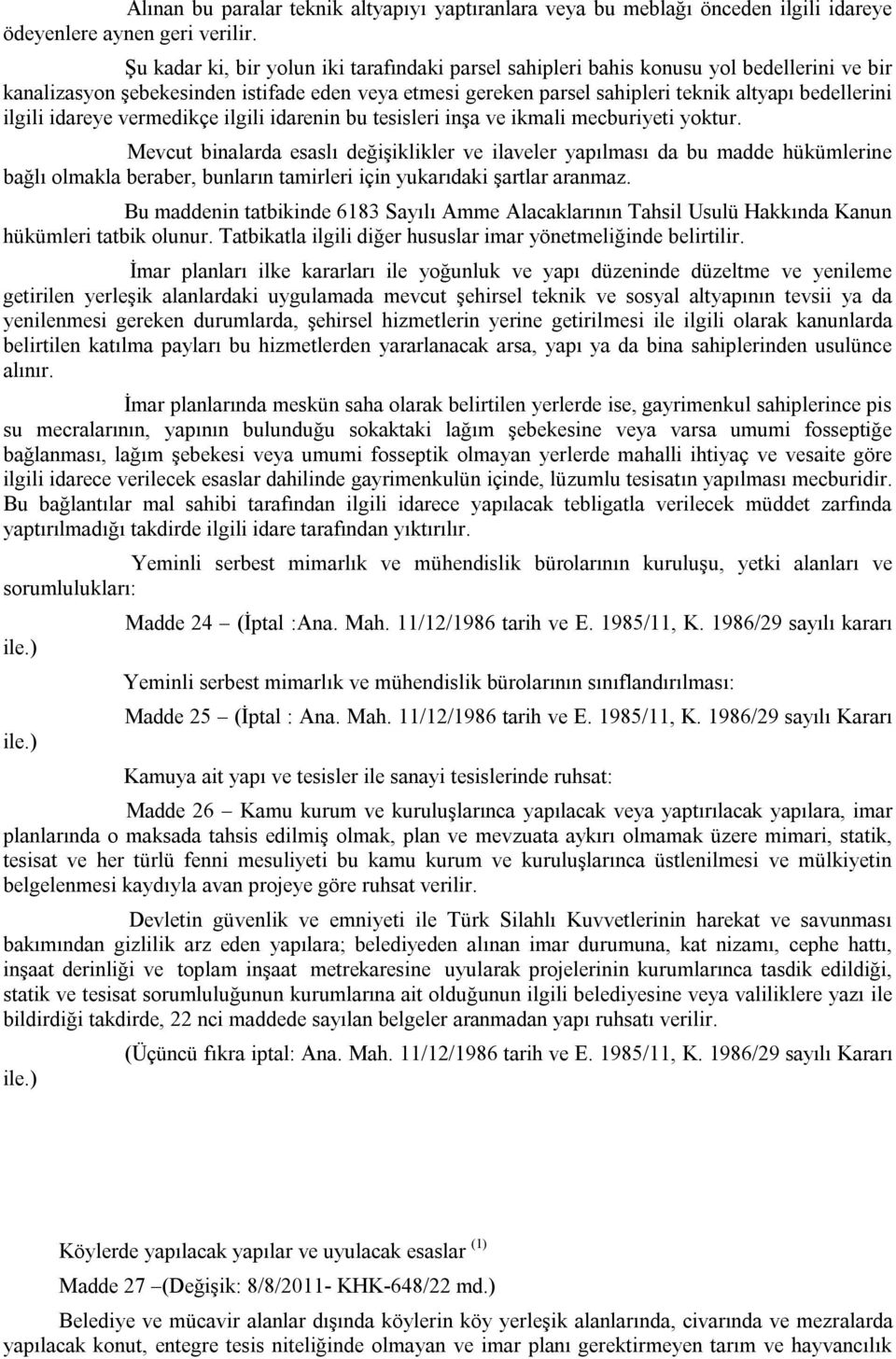 ilgili idareye vermedikçe ilgili idarenin bu tesisleri inşa ve ikmali mecburiyeti yoktur.