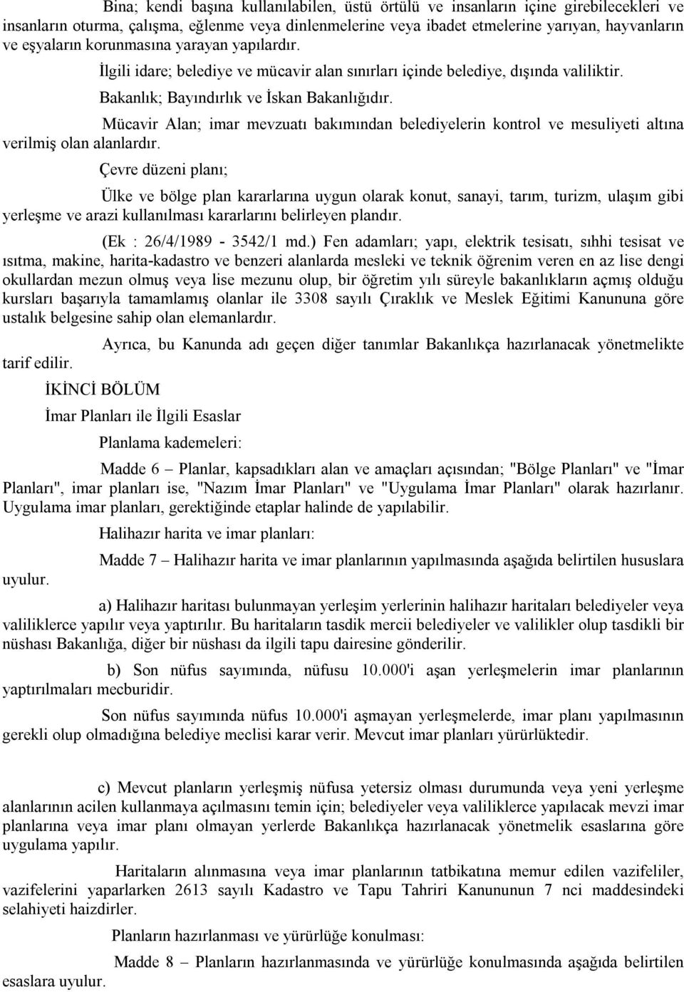 Mücavir Alan; imar mevzuatı bakımından belediyelerin kontrol ve mesuliyeti altına verilmiş olan alanlardır.