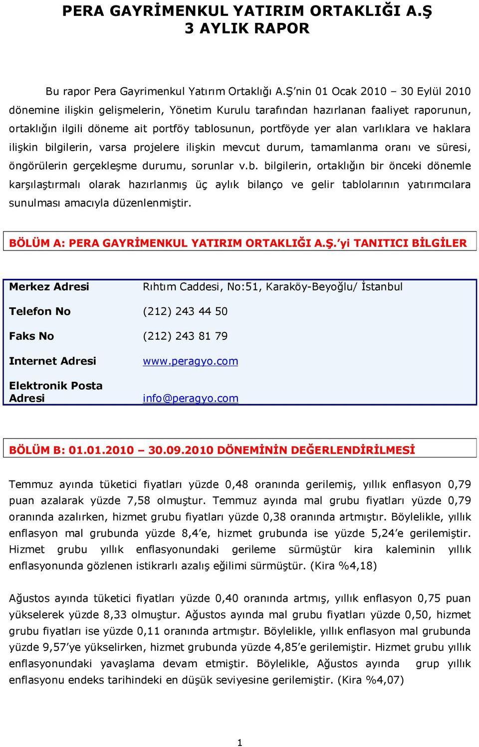 ve haklara ilişkin bilgilerin, varsa projelere ilişkin mevcut durum, tamamlanma oranı ve süresi, öngörülerin gerçekleşme durumu, sorunlar v.b. bilgilerin, ortaklığın bir önceki dönemle karşılaştırmalı olarak hazırlanmış üç aylık bilanço ve gelir tablolarının yatırımcılara sunulması amacıyla düzenlenmiştir.