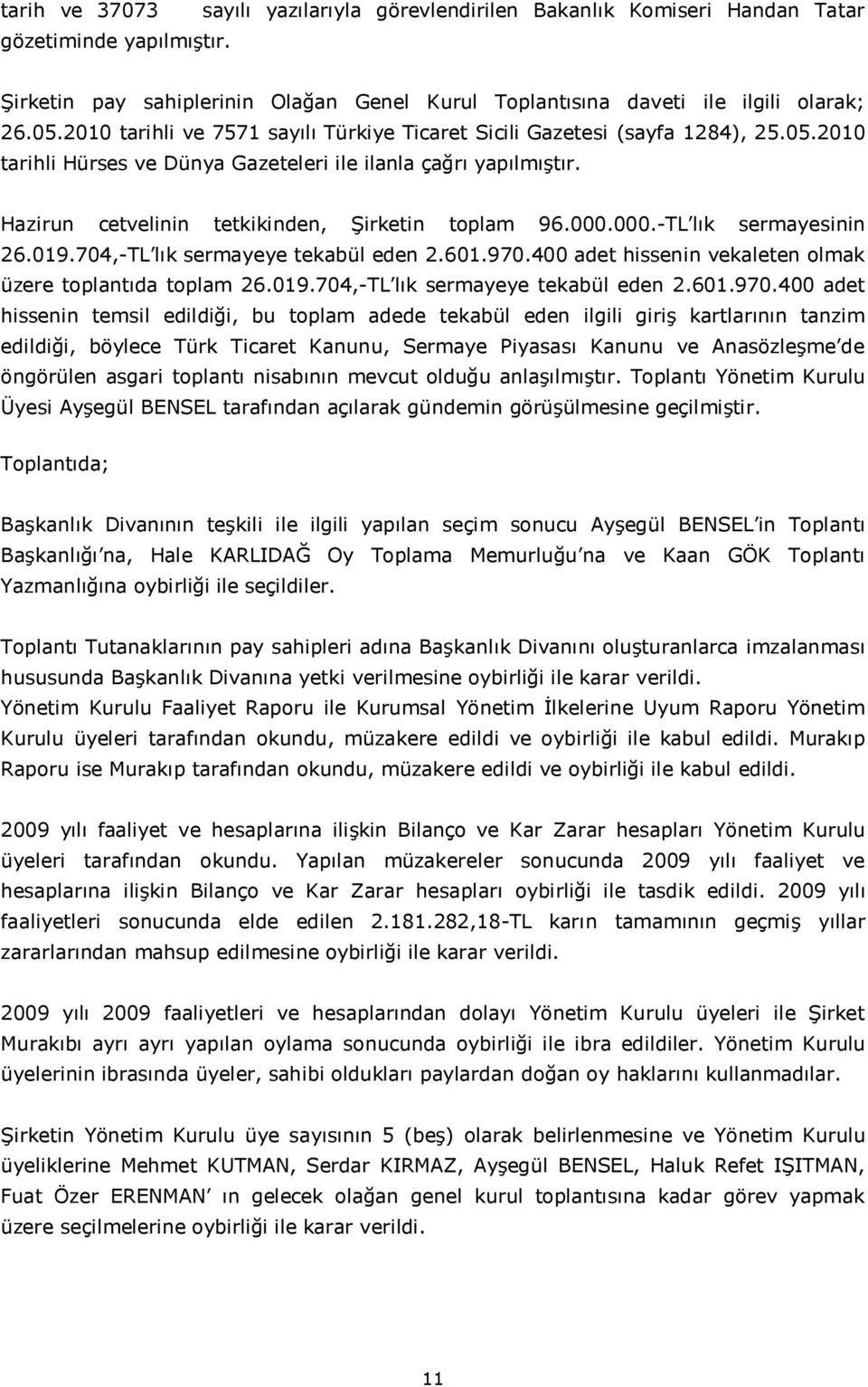 Hazirun cetvelinin tetkikinden, Şirketin toplam 96.000.000.-TL lık sermayesinin 26.019.704,-TL lık sermayeye tekabül eden 2.601.970.