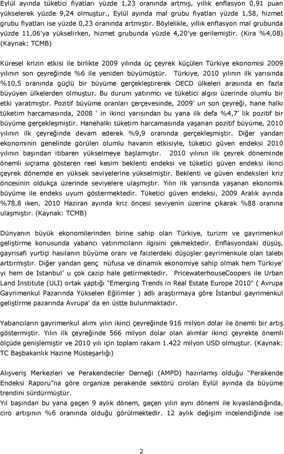 Böylelikle, yıllık enflasyon mal grubunda yüzde 11,06 ya yükselirken, hizmet grubunda yüzde 4,20 ye gerilemiştir.