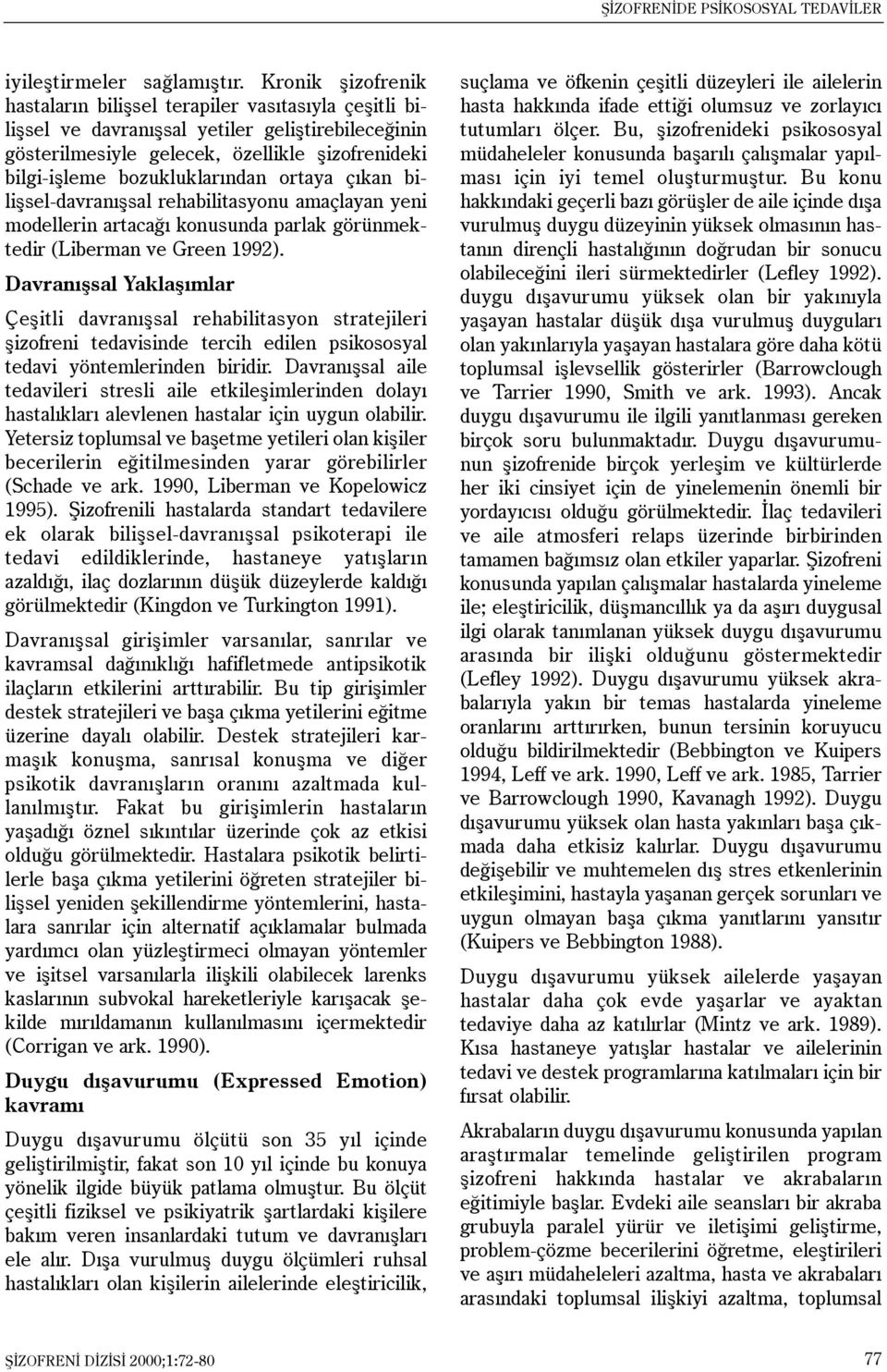 ortaya çýkan biliþsel-davranýþsal rehabilitasyonu amaçlayan yeni modellerin artacaðý konusunda parlak görünmektedir (Liberman ve Green 1992).