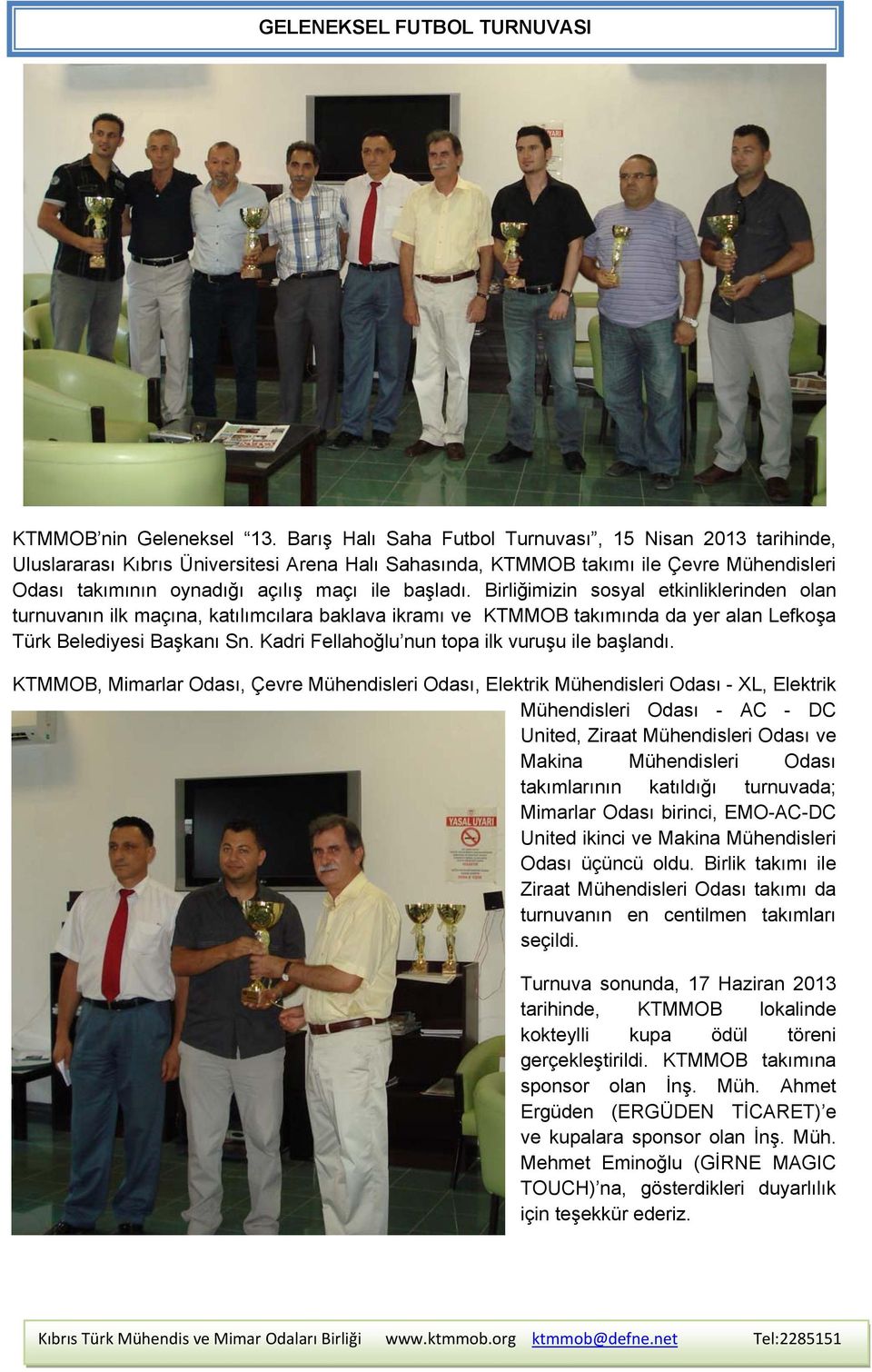 Birliğimizin sosyal etkinliklerinden olan turnuvanın ilk maçına, katılımcılara baklava ikramı ve KTMMOB takımında da yer alan Lefkoşa Türk Belediyesi Başkanı Sn.