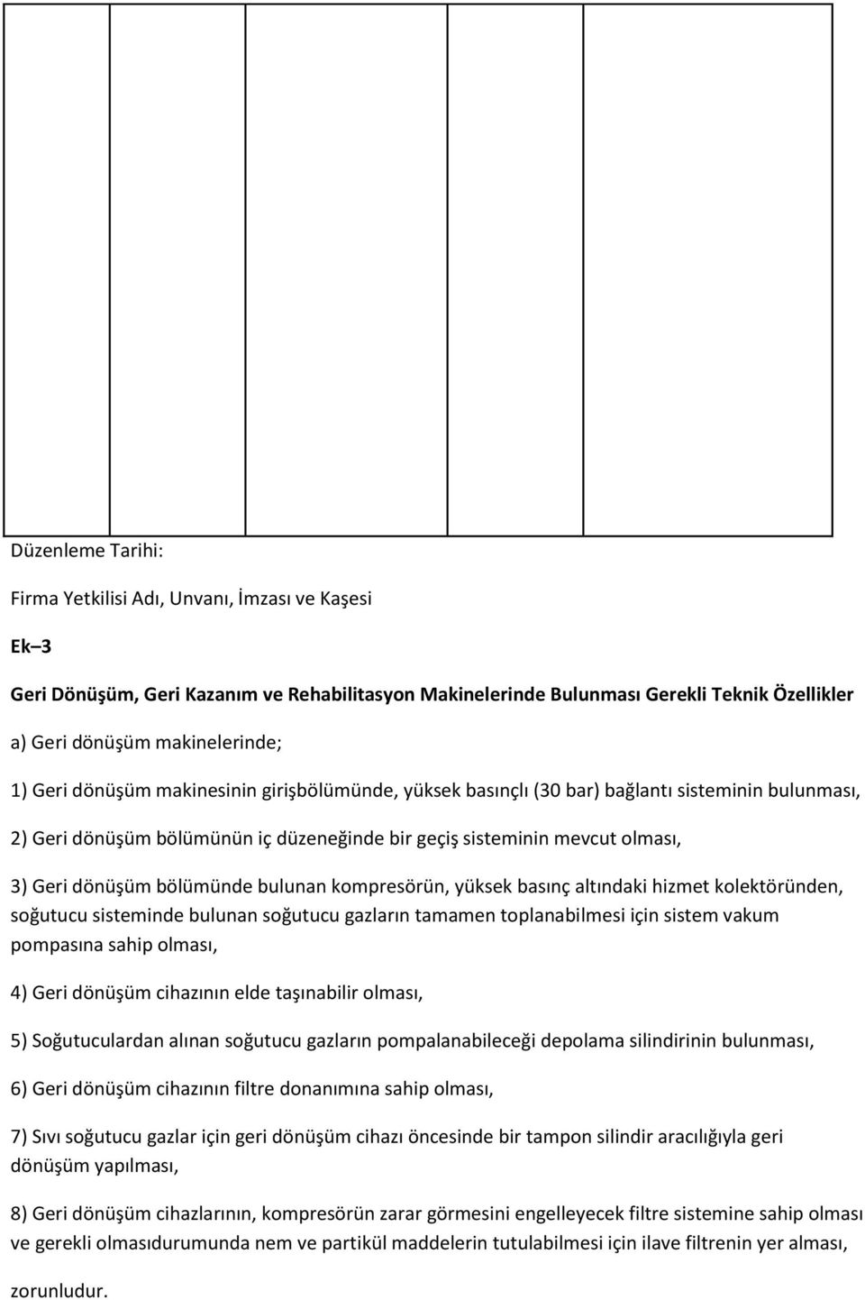 bulunan kompresörün, yüksek basınç altındaki hizmet kolektöründen, soğutucu sisteminde bulunan soğutucu gazların tamamen toplanabilmesi için sistem vakum pompasına sahip olması, 4) Geri dönüşüm