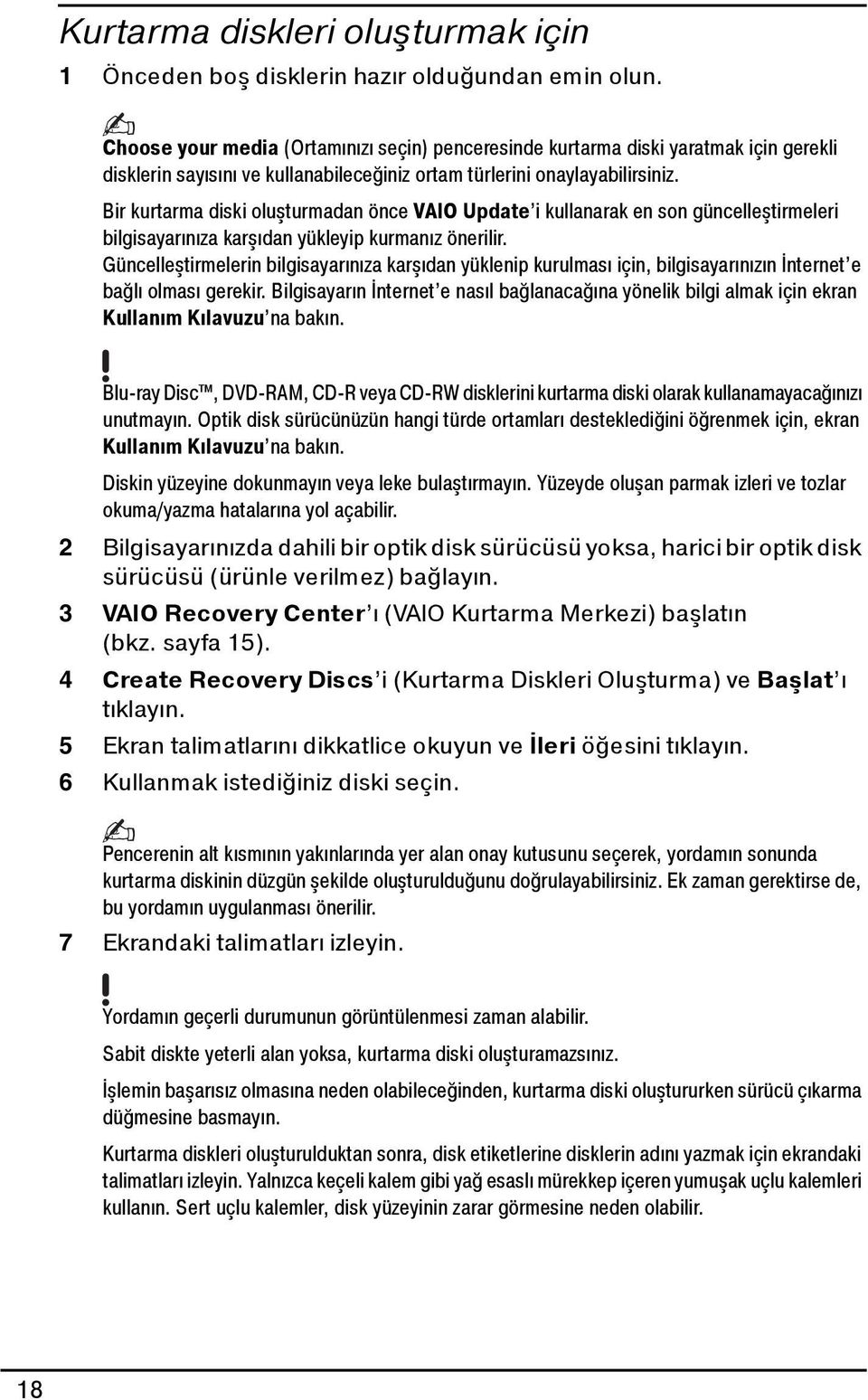 Bir kurtarma diski oluşturmadan önce VAIO Update i kullanarak en son güncelleştirmeleri bilgisayarınıza karşıdan yükleyip kurmanız önerilir.