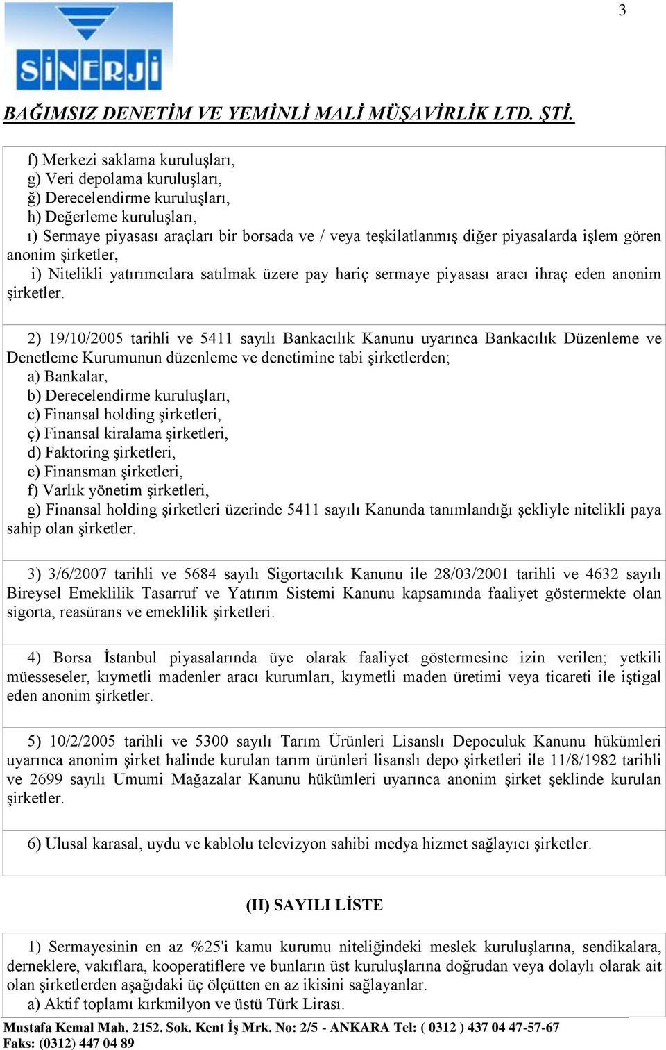 2) 19/10/2005 tarihli ve 5411 sayılı Bankacılık Kanunu uyarınca Bankacılık Düzenleme ve Denetleme Kurumunun düzenleme ve denetimine tabi şirketlerden; a) Bankalar, b) Derecelendirme kuruluşları, c)