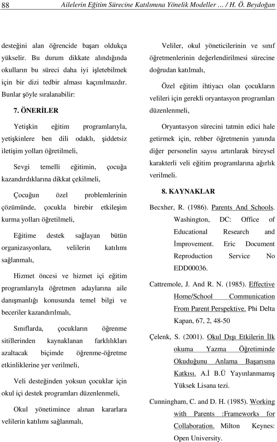 ÖNERLER Yetikin eitim programlarıyla, yetikinlere ben dili odaklı, iddetsiz iletiim yolları öretilmeli, Sevgi temelli eitimin, çocua kazandırdıklarına dikkat çekilmeli, Çocuun özel problemlerinin