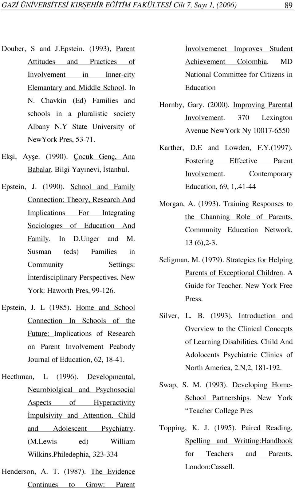 Çocuk Genç, Ana Babalar. Bilgi Yayınevi, stanbul. Epstein, J. (1990). School and Family Connection: Theory, Research And Implications For Integrating Sociologıes of Education And Family. In D.